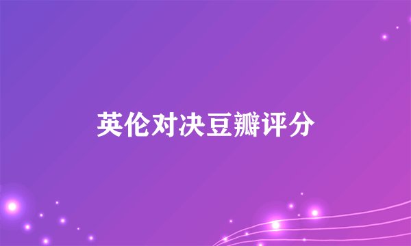 英伦对决豆瓣评分