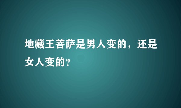 地藏王菩萨是男人变的，还是女人变的？