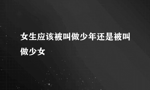 女生应该被叫做少年还是被叫做少女