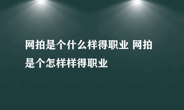 网拍是个什么样得职业 网拍是个怎样样得职业