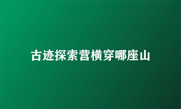 古迹探索营横穿哪座山