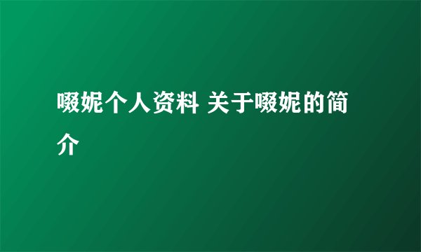 啜妮个人资料 关于啜妮的简介