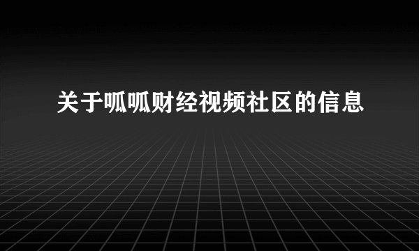 关于呱呱财经视频社区的信息