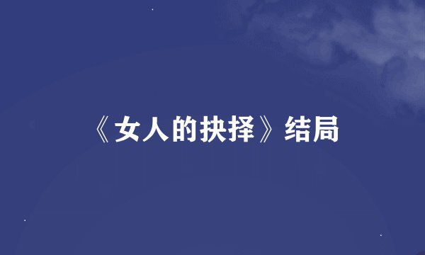 《女人的抉择》结局