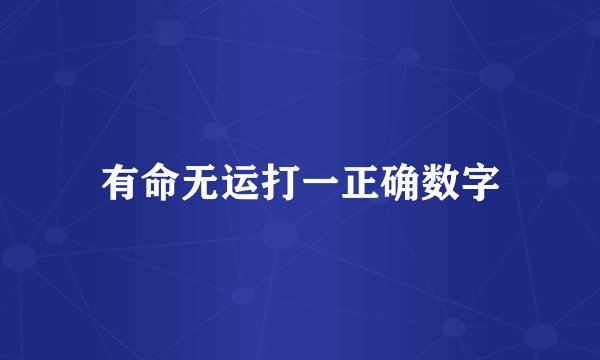 有命无运打一正确数字