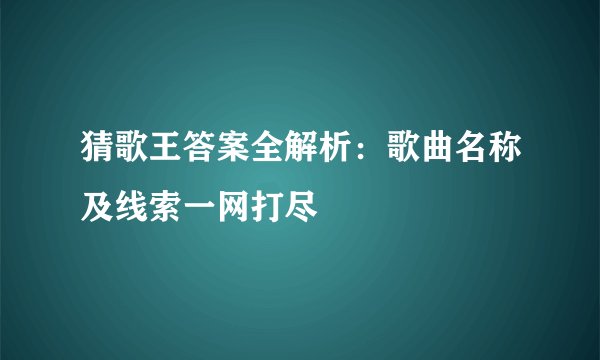 猜歌王答案全解析：歌曲名称及线索一网打尽