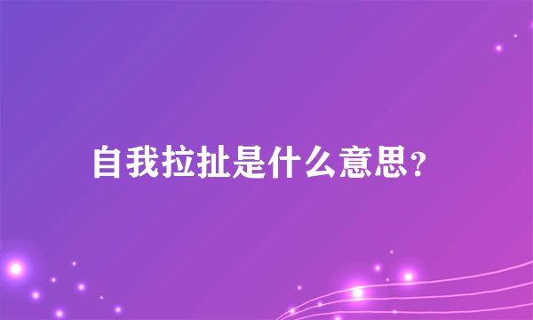 自我拉扯是什么意思？