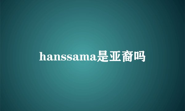 hanssama是亚裔吗