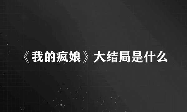 《我的疯娘》大结局是什么