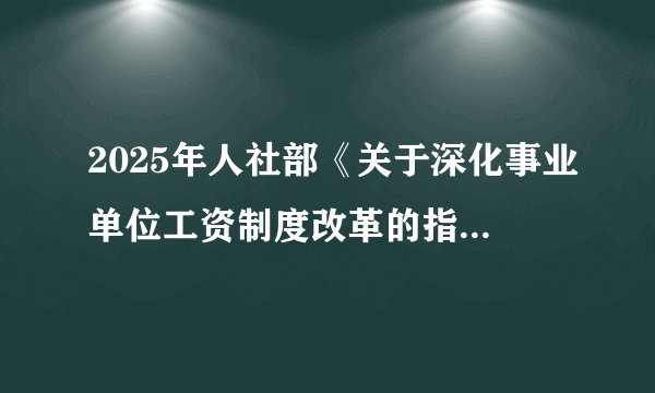 2025年人社部《关于深化事业单位工资制度改革的指导意见》提出