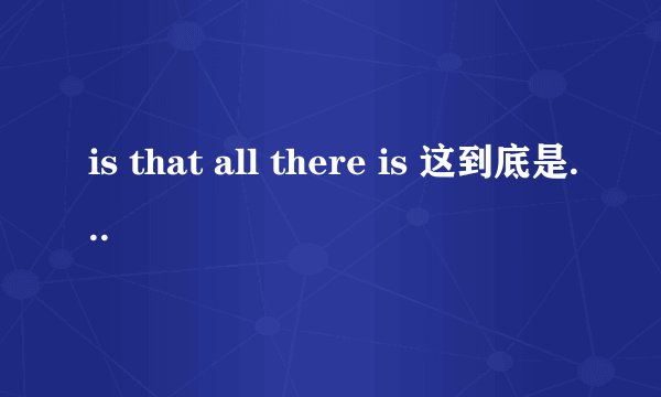is that all there is 这到底是什么语法? - 知乎