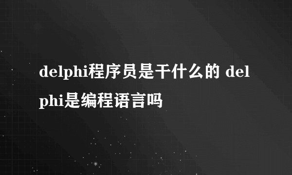 delphi程序员是干什么的 delphi是编程语言吗
