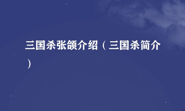 三国杀张颌介绍（三国杀简介）
