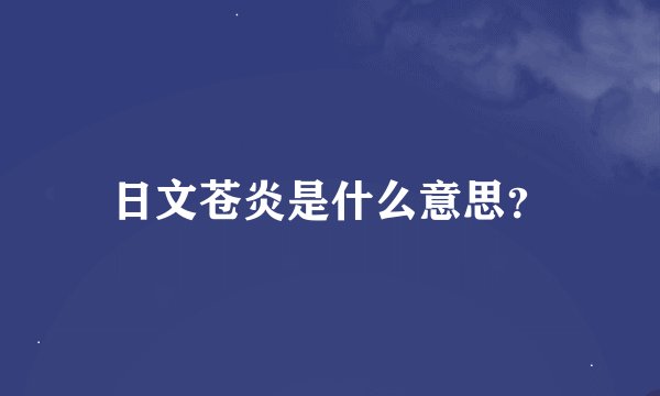 日文苍炎是什么意思？
