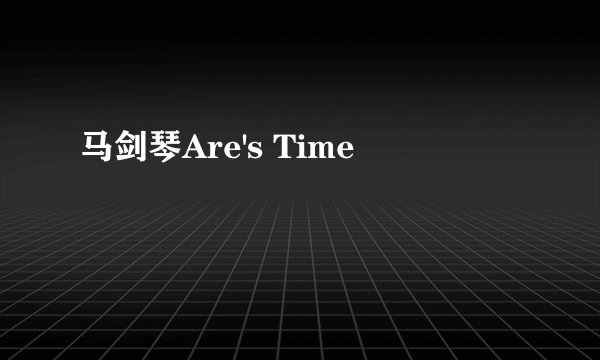 马剑琴Are's Time