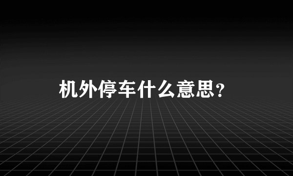 机外停车什么意思？