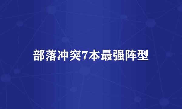 部落冲突7本最强阵型