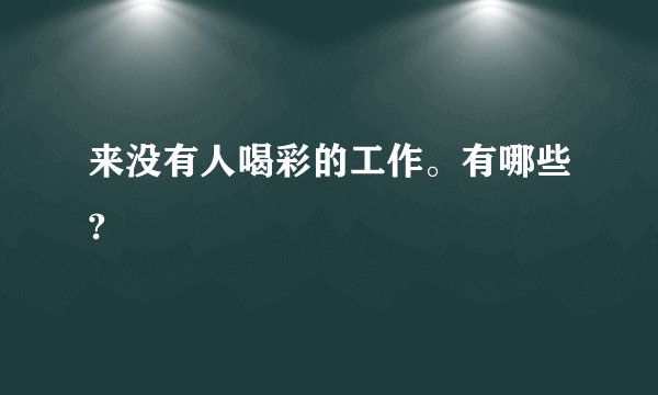来没有人喝彩的工作。有哪些?