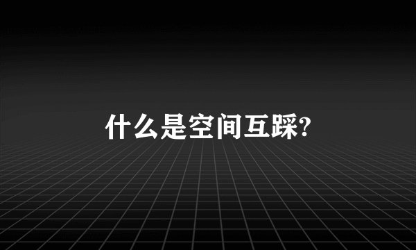 什么是空间互踩?
