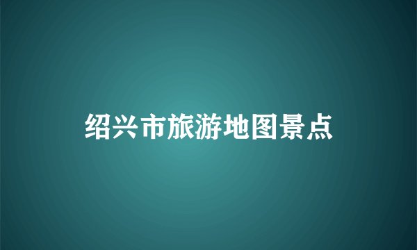 绍兴市旅游地图景点