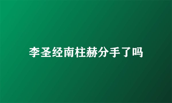 李圣经南柱赫分手了吗