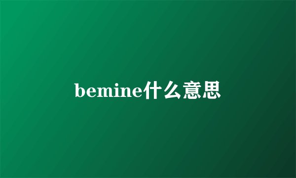 bemine什么意思