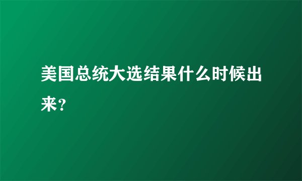 美国总统大选结果什么时候出来?