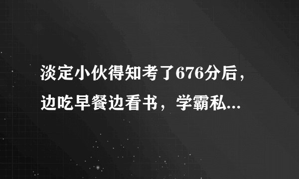 淡定小伙得知考了676分后，边吃早餐边看书，学霸私底下有多努力？