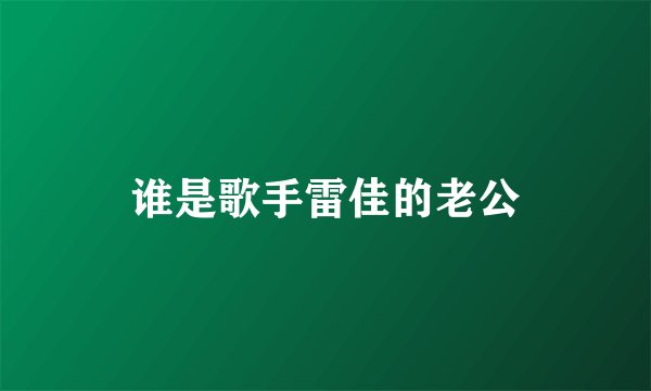 谁是歌手雷佳的老公