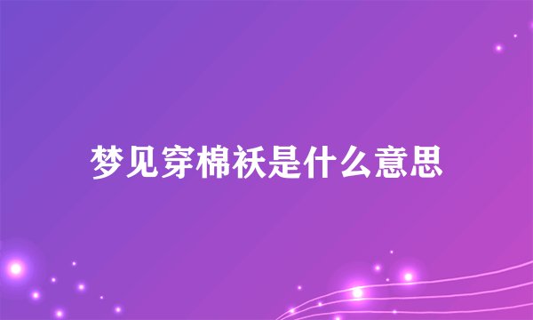梦见穿棉袄是什么意思