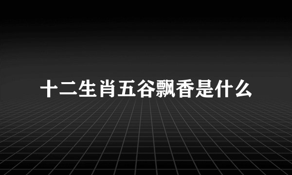十二生肖五谷飘香是什么