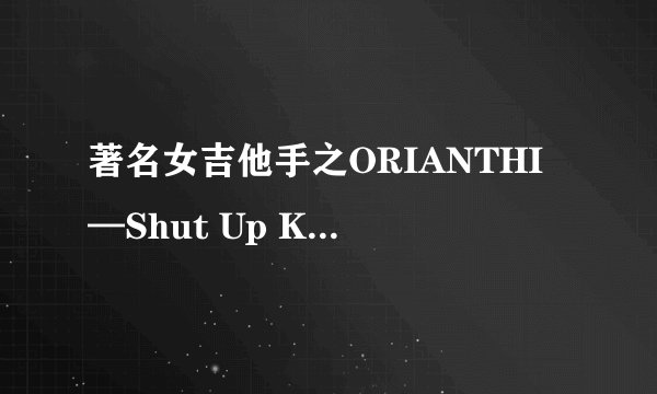 著名女吉他手之ORIANTHI—Shut Up Kiss Me|迈克尔·杰克逊 Michael Jackson 御用吉他手