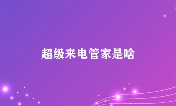 超级来电管家是啥