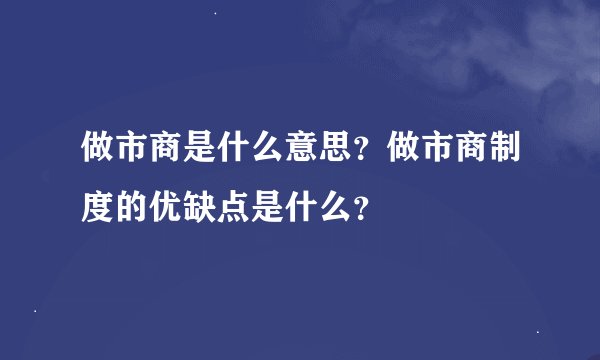 做市商是什么意思？做市商制度的优缺点是什么？