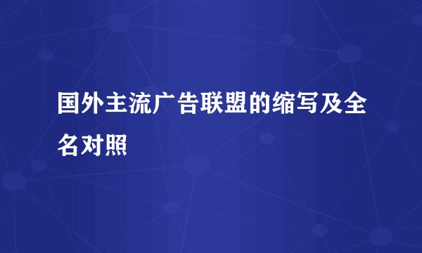 国外主流广告联盟的缩写及全名对照