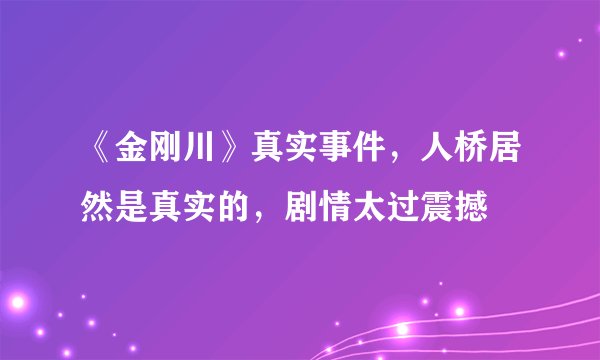 《金刚川》真实事件，人桥居然是真实的，剧情太过震撼