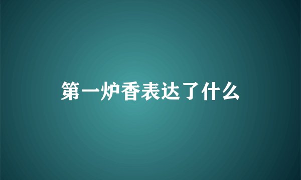 第一炉香表达了什么
