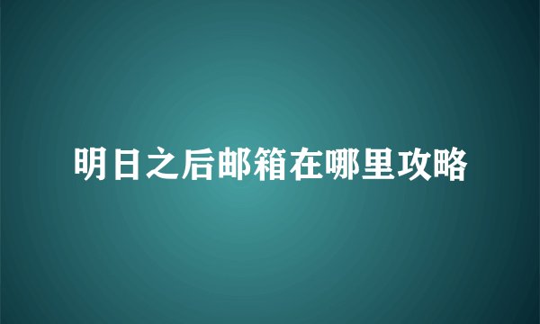 明日之后邮箱在哪里攻略