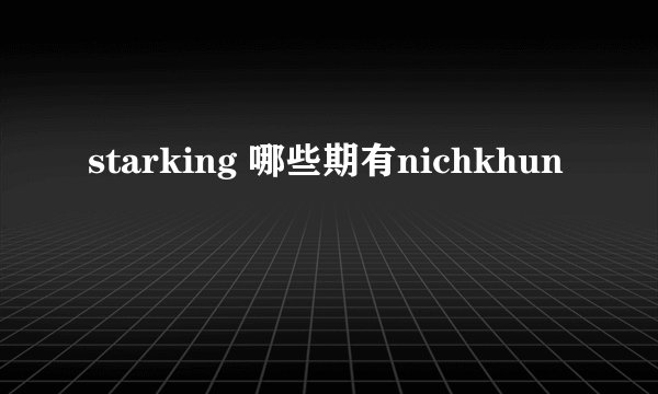 starking 哪些期有nichkhun