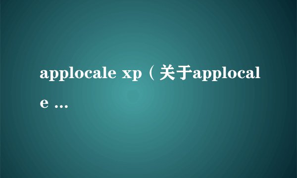 applocale xp（关于applocale xp的基本详情介绍）