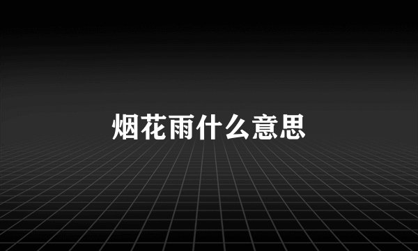 烟花雨什么意思
