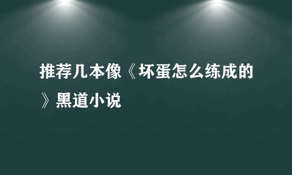 推荐几本像《坏蛋怎么练成的》黑道小说