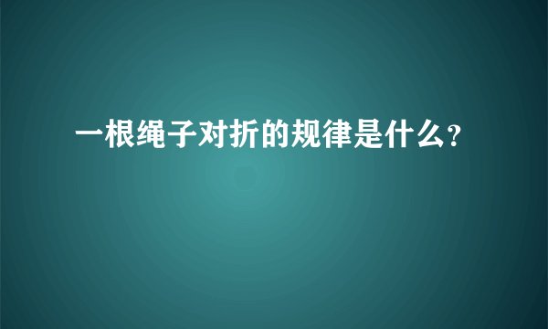 一根绳子对折的规律是什么？