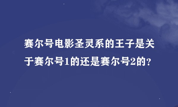 赛尔号电影圣灵系的王子是关于赛尔号1的还是赛尔号2的?