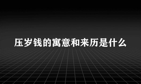 压岁钱的寓意和来历是什么