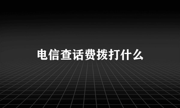 电信查话费拨打什么