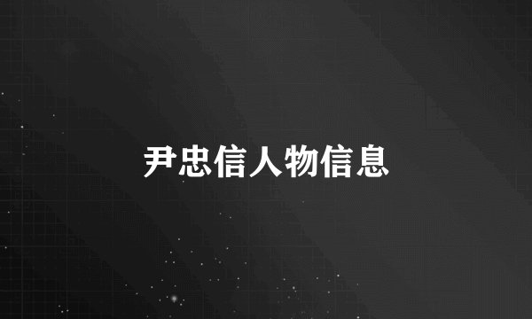 尹忠信人物信息
