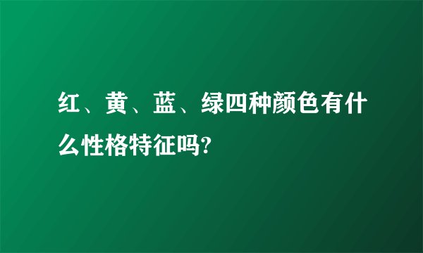 红、黄、蓝、绿四种颜色有什么性格特征吗?