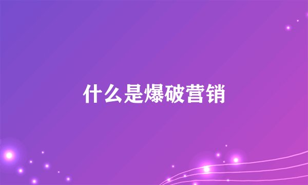 什么是爆破营销