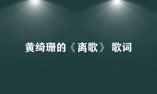 黄绮珊的《离歌》 歌词